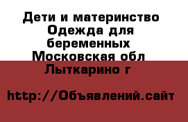 Дети и материнство Одежда для беременных. Московская обл.,Лыткарино г.